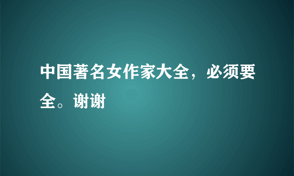 中国著名女作家大全，必须要全。谢谢