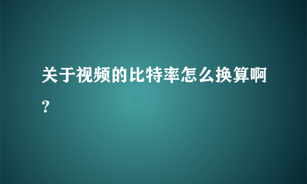 关于视频的比特率怎么换算啊？