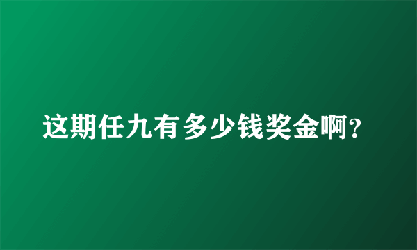 这期任九有多少钱奖金啊？