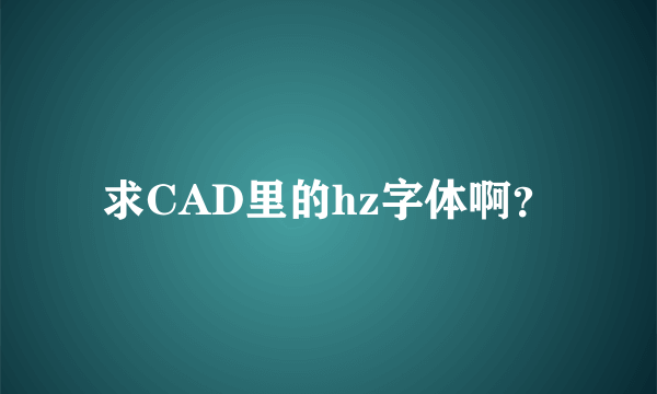 求CAD里的hz字体啊？