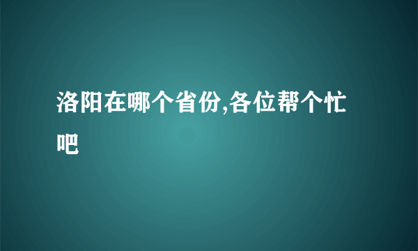 洛阳在哪个省份,各位帮个忙吧