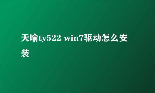 天喻ty522 win7驱动怎么安装