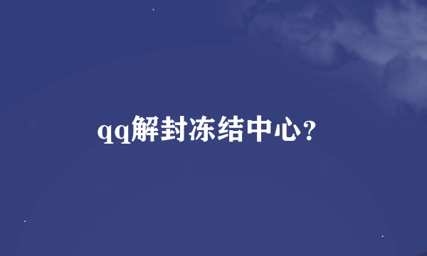 qq解封冻结中心？