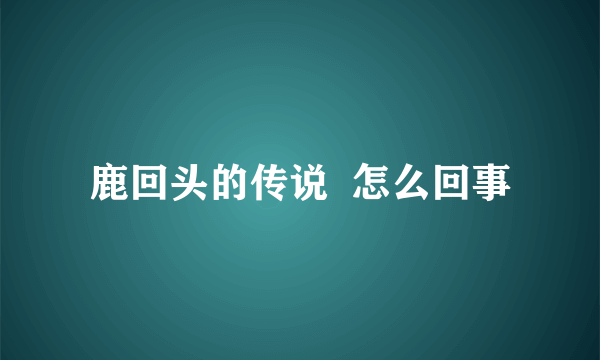 鹿回头的传说  怎么回事