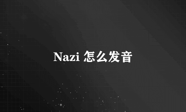 Nazi 怎么发音