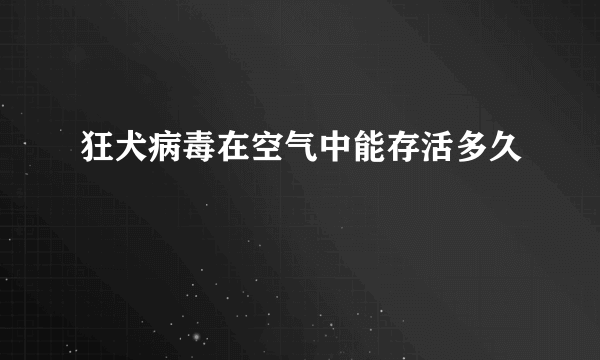 狂犬病毒在空气中能存活多久