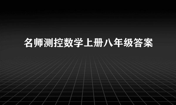 名师测控数学上册八年级答案