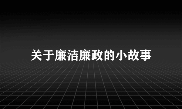 关于廉洁廉政的小故事