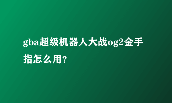 gba超级机器人大战og2金手指怎么用？