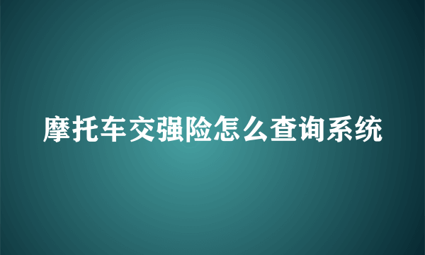 摩托车交强险怎么查询系统