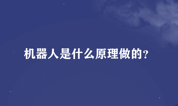 机器人是什么原理做的？