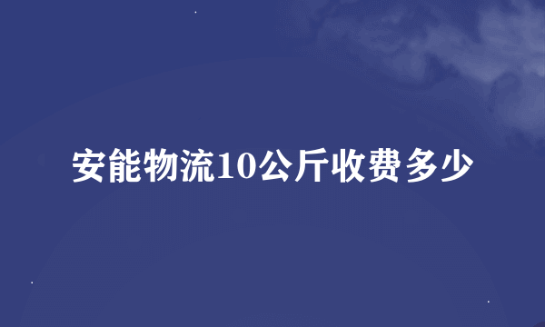 安能物流10公斤收费多少