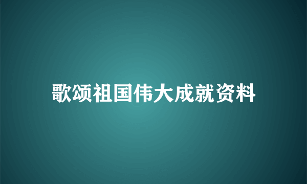 歌颂祖国伟大成就资料