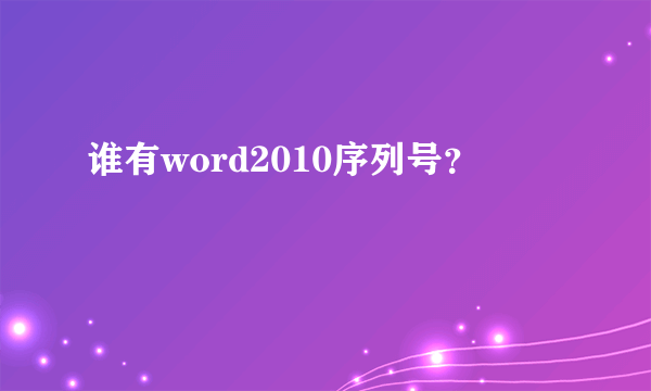 谁有word2010序列号？