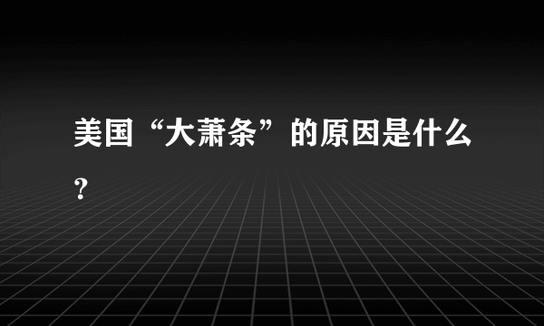 美国“大萧条”的原因是什么？