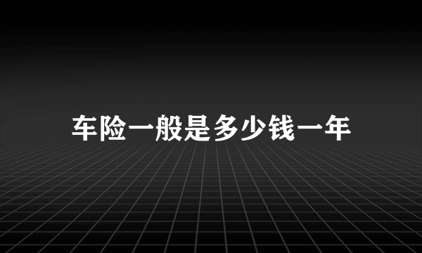 车险一般是多少钱一年