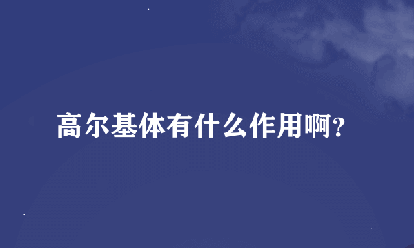 高尔基体有什么作用啊？