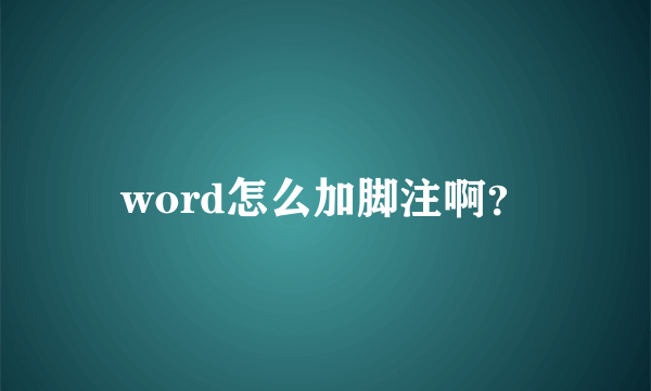 word怎么加脚注啊？