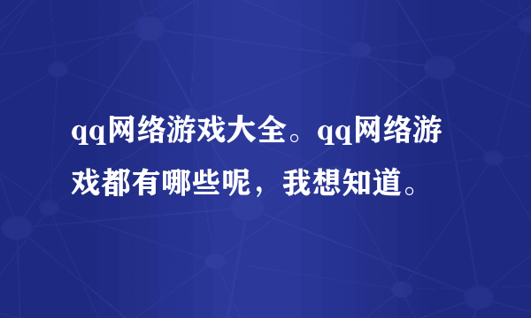 qq网络游戏大全。qq网络游戏都有哪些呢，我想知道。