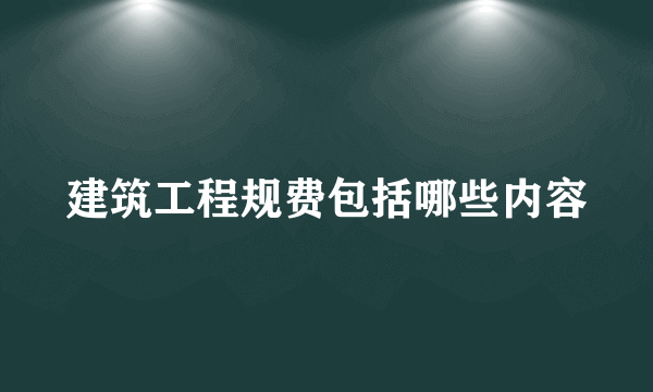 建筑工程规费包括哪些内容