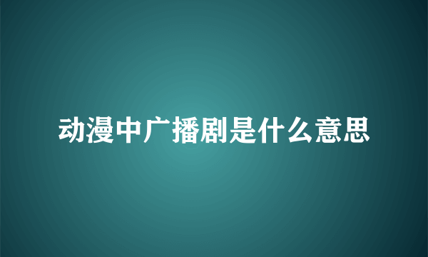 动漫中广播剧是什么意思