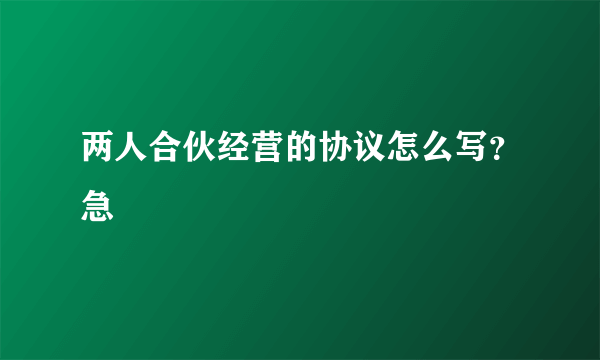 两人合伙经营的协议怎么写？急