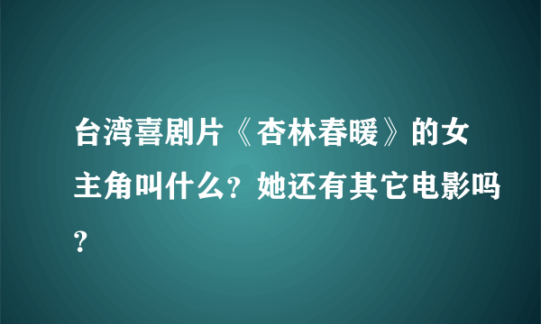 台湾喜剧片《杏林春暖》的女主角叫什么？她还有其它电影吗？