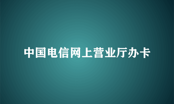 中国电信网上营业厅办卡