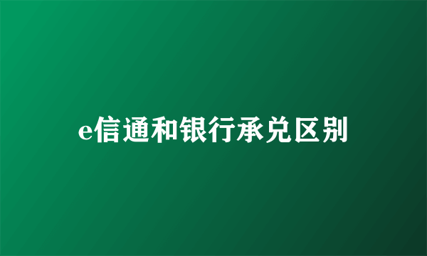 e信通和银行承兑区别