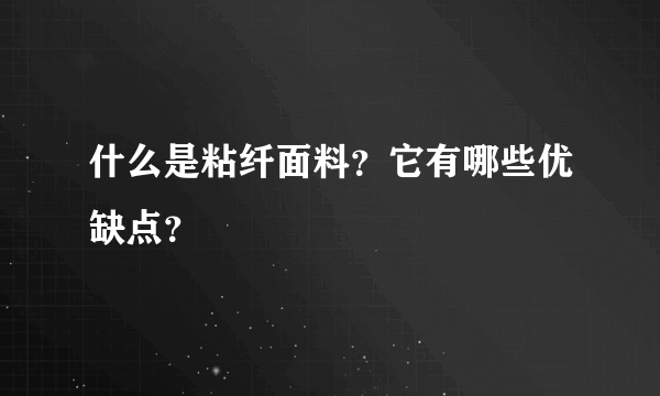 什么是粘纤面料？它有哪些优缺点？