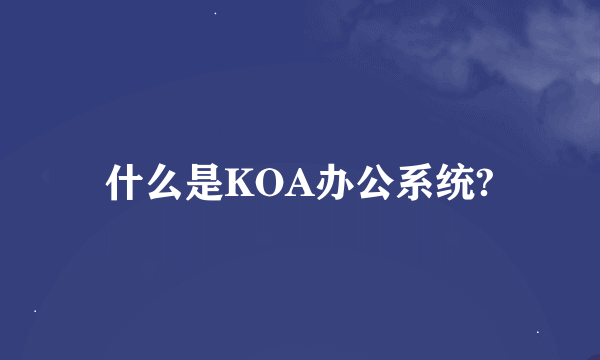 什么是KOA办公系统?