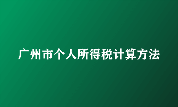 广州市个人所得税计算方法