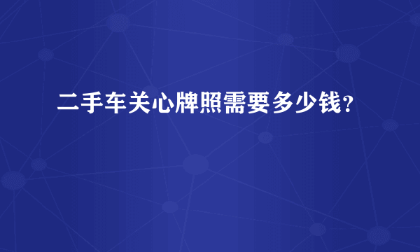 二手车关心牌照需要多少钱？