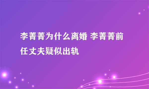 李菁菁为什么离婚 李菁菁前任丈夫疑似出轨