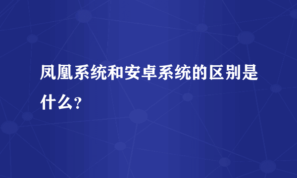 凤凰系统和安卓系统的区别是什么？