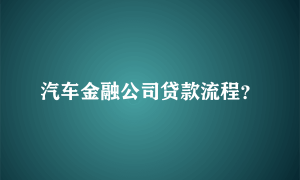 汽车金融公司贷款流程？