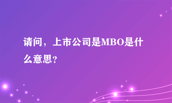 请问，上市公司是MBO是什么意思？