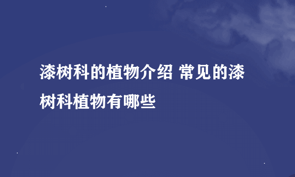 漆树科的植物介绍 常见的漆树科植物有哪些