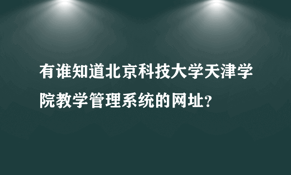 有谁知道北京科技大学天津学院教学管理系统的网址？