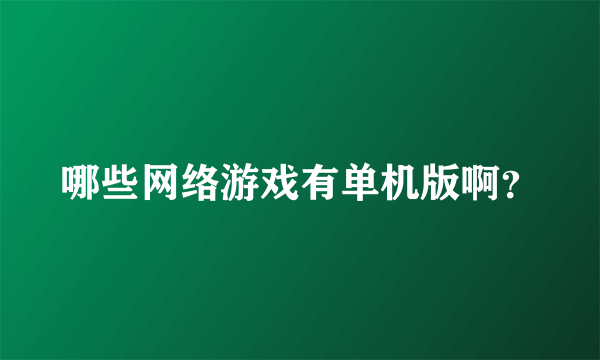 哪些网络游戏有单机版啊？