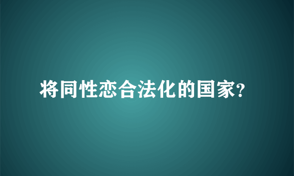 将同性恋合法化的国家？