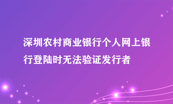 深圳农村商业银行个人网上银行登陆时无法验证发行者