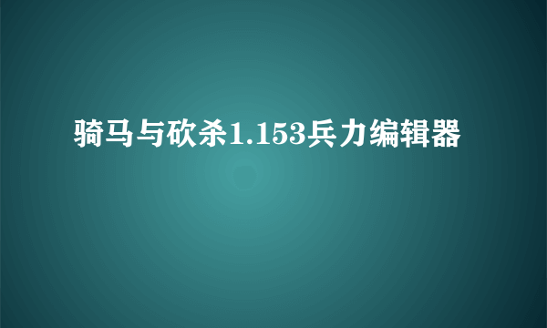 骑马与砍杀1.153兵力编辑器