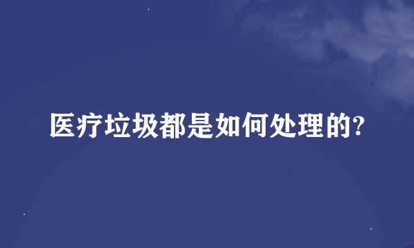 医疗垃圾都是如何处理的?