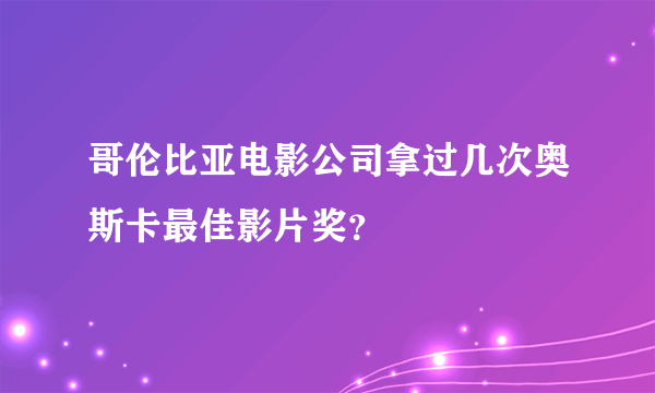 哥伦比亚电影公司拿过几次奥斯卡最佳影片奖？