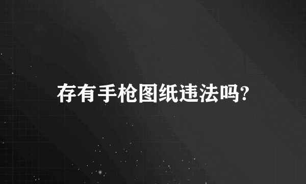 存有手枪图纸违法吗?