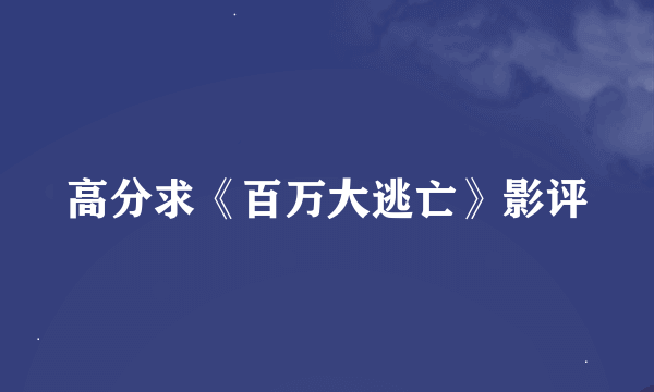 高分求《百万大逃亡》影评