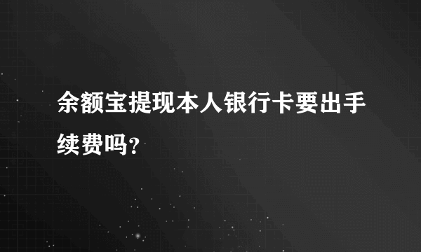 余额宝提现本人银行卡要出手续费吗？