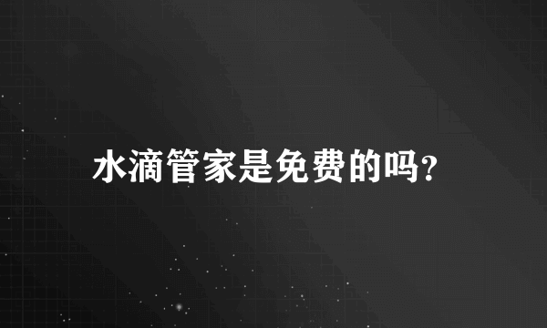 水滴管家是免费的吗？