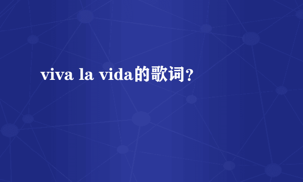 viva la vida的歌词？